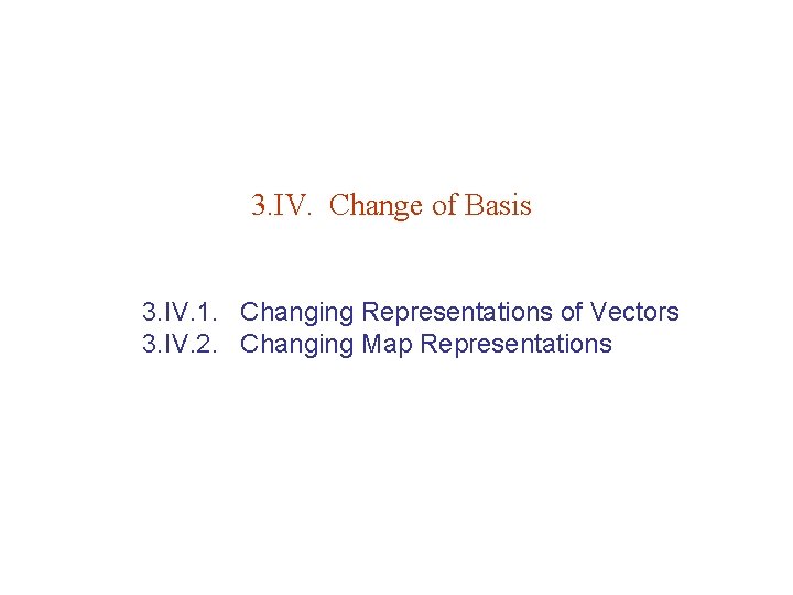 3. IV. Change of Basis 3. IV. 1. Changing Representations of Vectors 3. IV.