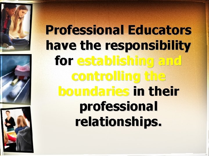 Professional Educators have the responsibility for establishing and controlling the boundaries in their professional