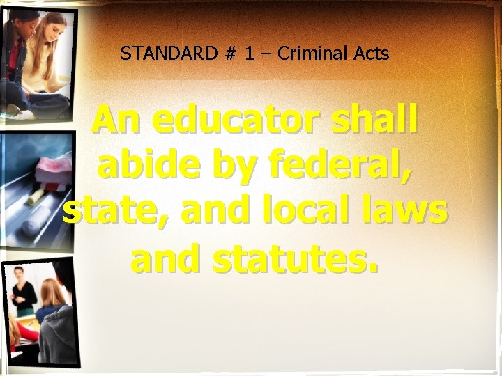 STANDARD # 1 – Criminal Acts An educator shall abide by federal, state, and
