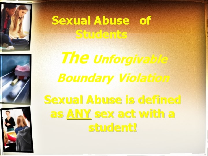 Sexual Abuse of Students The Unforgivable Boundary Violation Sexual Abuse is defined as ANY