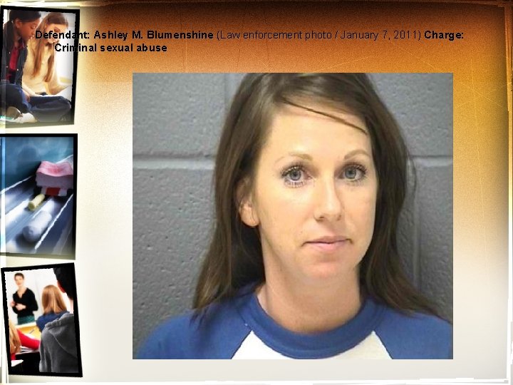 Defendant: Ashley M. Blumenshine (Law enforcement photo / January 7, 2011) Charge: Criminal sexual