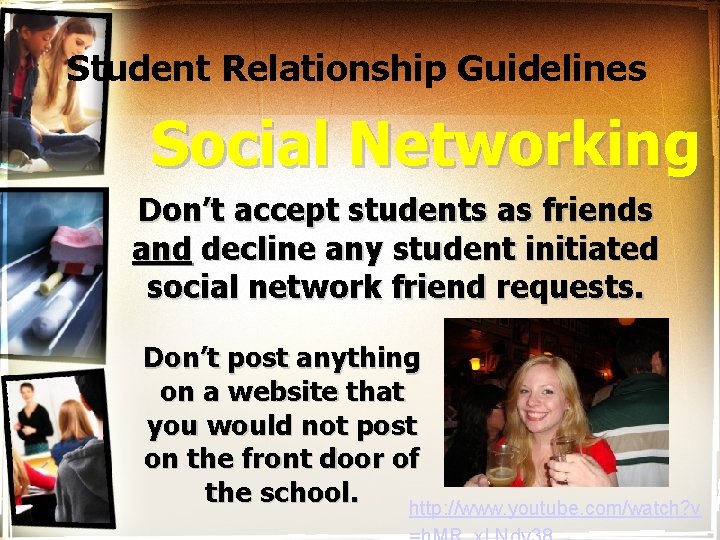 Student Relationship Guidelines Social Networking Don’t accept students as friends and decline any student