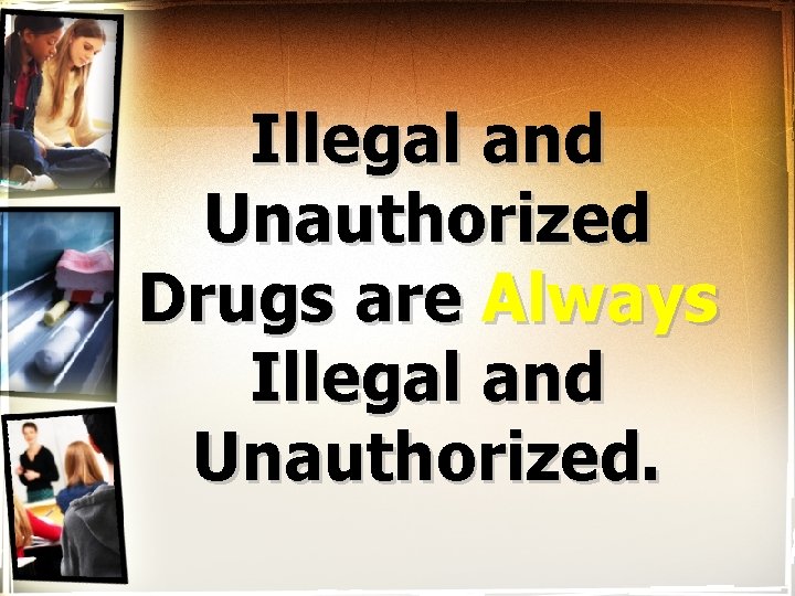 Illegal and Unauthorized Drugs are Always Illegal and Unauthorized. 