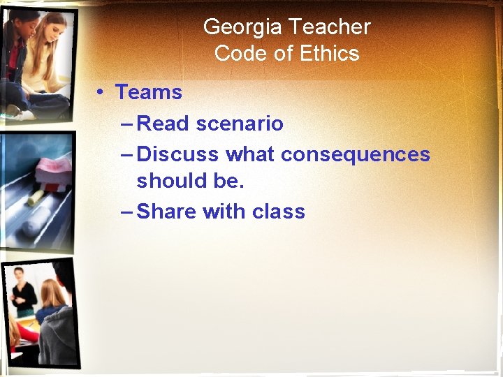 Georgia Teacher Code of Ethics • Teams – Read scenario – Discuss what consequences