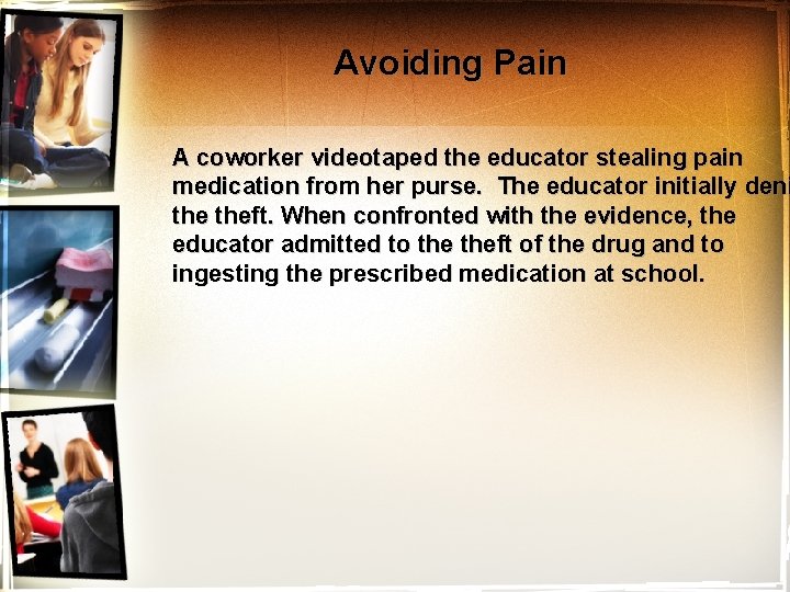 Avoiding Pain A coworker videotaped the educator stealing pain medication from her purse. The