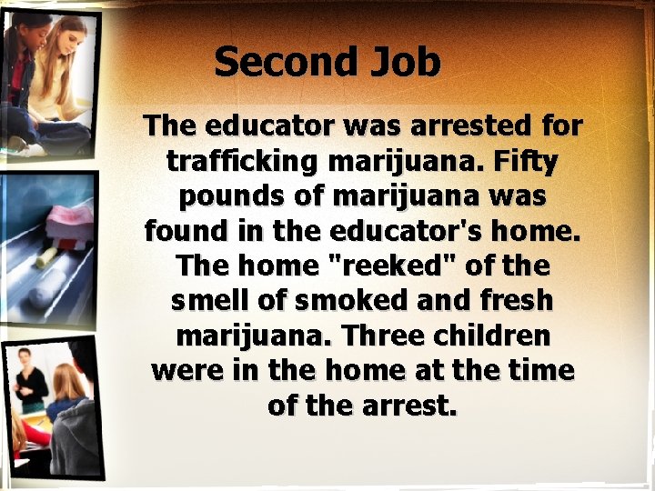 Second Job The educator was arrested for trafficking marijuana. Fifty pounds of marijuana was