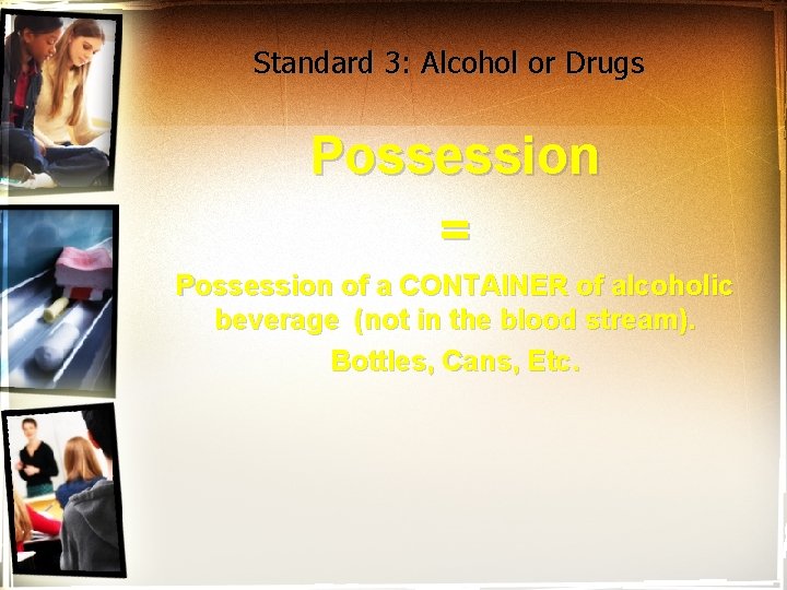 Standard 3: Alcohol or Drugs Possession = Possession of a CONTAINER of alcoholic beverage