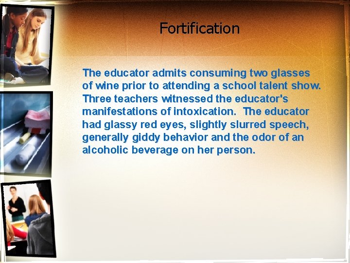Fortification The educator admits consuming two glasses of wine prior to attending a school