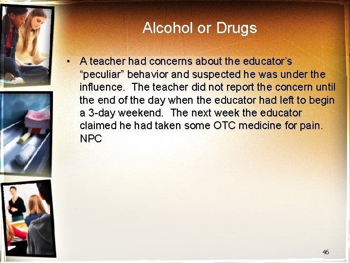 Alcohol or Drugs • A teacher had concerns about the educator’s “peculiar” behavior and