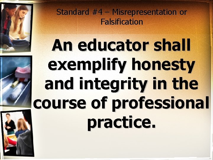 Standard #4 – Misrepresentation or Falsification An educator shall exemplify honesty and integrity in