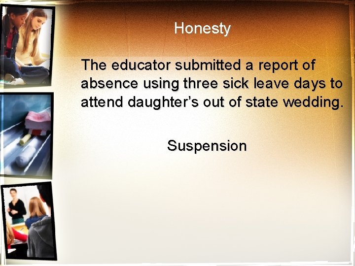 Honesty The educator submitted a report of absence using three sick leave days to