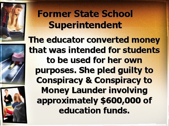 Former State School Superintendent The educator converted money that was intended for students to