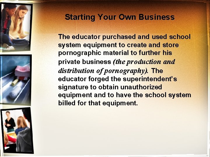 Starting Your Own Business The educator purchased and used school system equipment to create