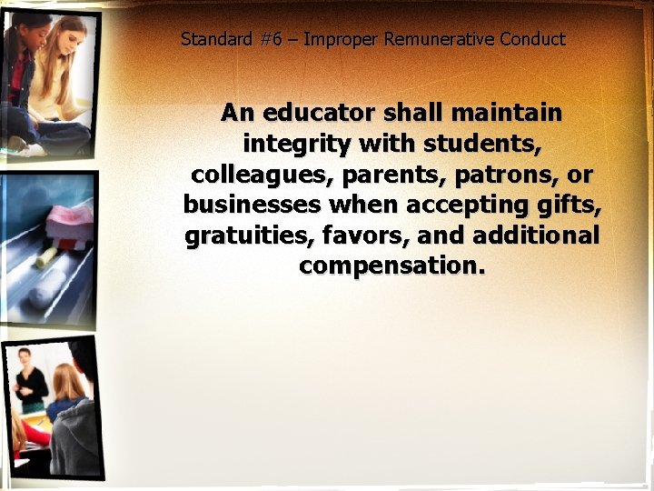 Standard #6 – Improper Remunerative Conduct An educator shall maintain integrity with students, colleagues,