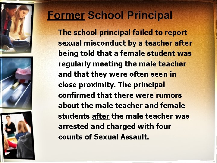 Former School Principal The school principal failed to report sexual misconduct by a teacher