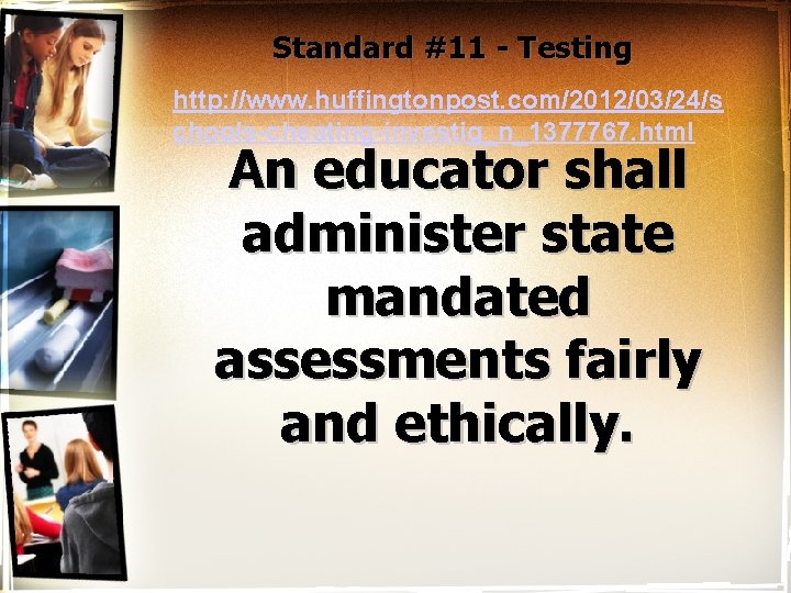 Standard #11 - Testing http: //www. huffingtonpost. com/2012/03/24/s chools-cheating-investig_n_1377767. html An educator shall administer