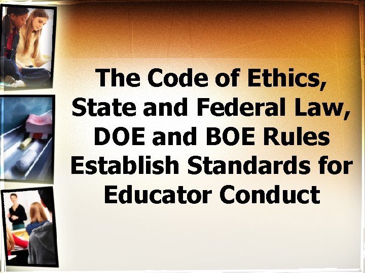 The Code of Ethics, State and Federal Law, DOE and BOE Rules Establish Standards