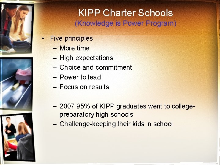 KIPP Charter Schools (Knowledge is Power Program) • Five principles – More time –