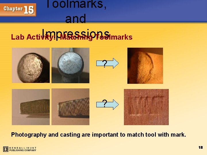 Toolmarks, and Impressions Lab Activity: Matching Toolmarks ? ? Photography and casting are important