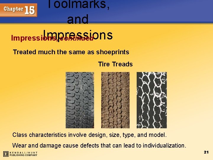 Toolmarks, and Impressions , continued Treated much the same as shoeprints Tire Treads Class
