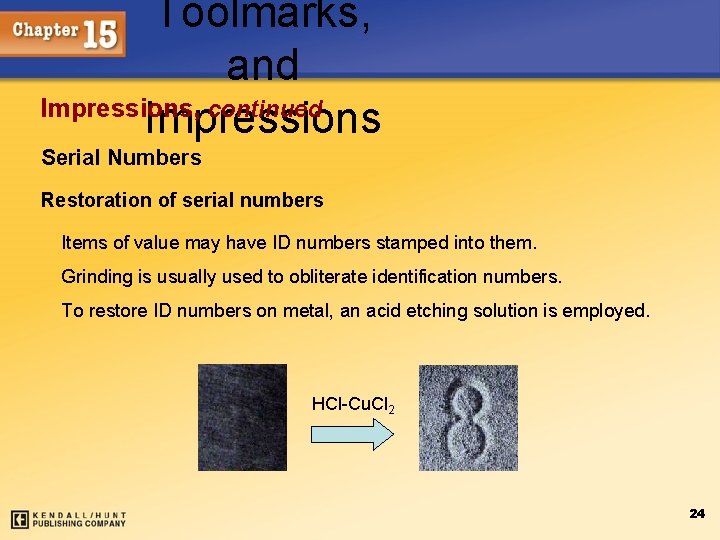 Toolmarks, and Impressions, continued Impressions Serial Numbers Restoration of serial numbers Items of value