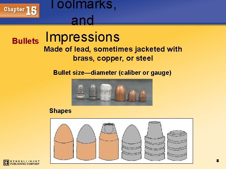 Bullets Toolmarks, and Impressions Made of lead, sometimes jacketed with brass, copper, or steel