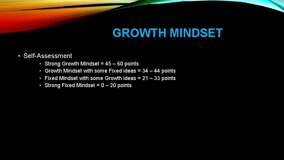 GROWTH MINDSET • Self-Assessment • • Strong Growth Mindset = 45 – 60 points