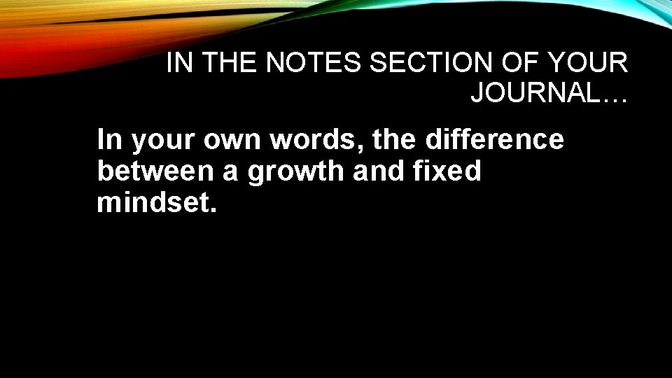 IN THE NOTES SECTION OF YOUR JOURNAL… In your own words, the difference between