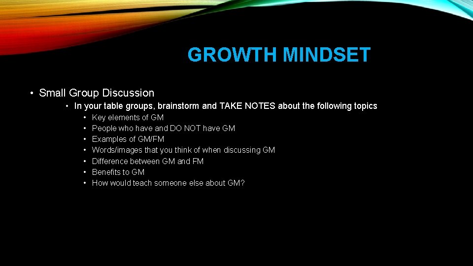 GROWTH MINDSET • Small Group Discussion • In your table groups, brainstorm and TAKE