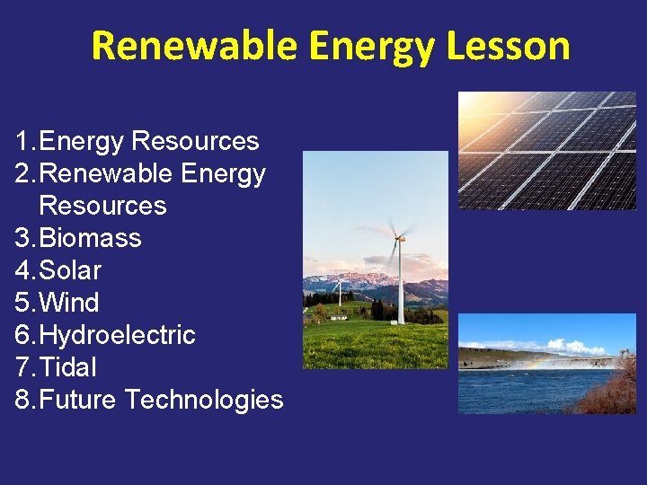 Renewable Energy Lesson 1. Energy Resources 2. Renewable Energy Resources 3. Biomass 4. Solar