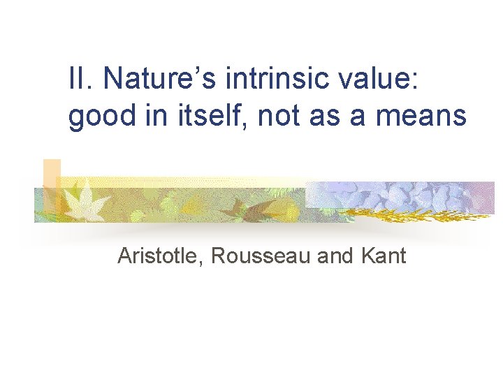 II. Nature’s intrinsic value: good in itself, not as a means Aristotle, Rousseau and