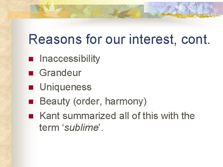 Reasons for our interest, cont. n n n Inaccessibility Grandeur Uniqueness Beauty (order, harmony)