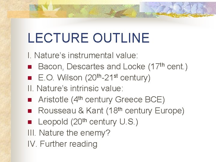 LECTURE OUTLINE I. Nature’s instrumental value: n Bacon, Descartes and Locke (17 th cent.