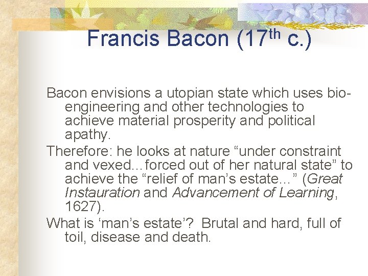 Francis Bacon (17 th c. ) Bacon envisions a utopian state which uses bioengineering