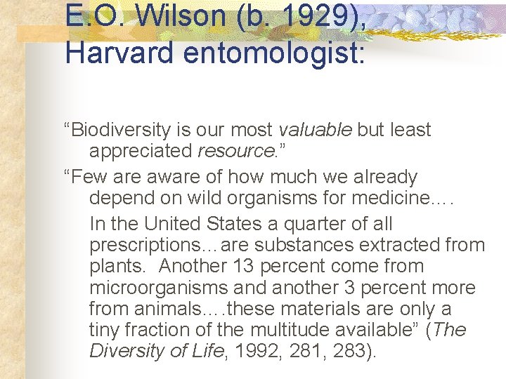 E. O. Wilson (b. 1929), Harvard entomologist: “Biodiversity is our most valuable but least