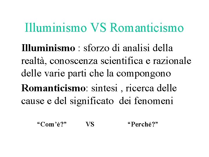 Illuminismo VS Romanticismo Illuminismo : sforzo di analisi della realtà, conoscenza scientifica e razionale