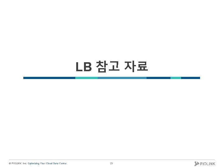 LB 참고 자료 © PIOLINK, Inc. Optimizing Your Cloud Data Center. 23 