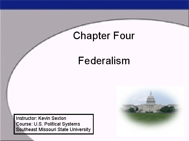 Chapter Four Federalism Instructor: Kevin Sexton Course: U. S. Political Systems Southeast Missouri State