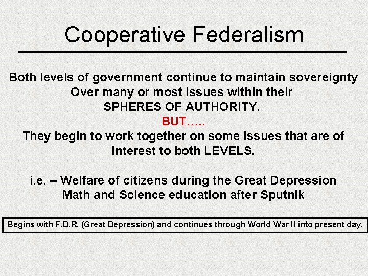 Cooperative Federalism Both levels of government continue to maintain sovereignty Over many or most