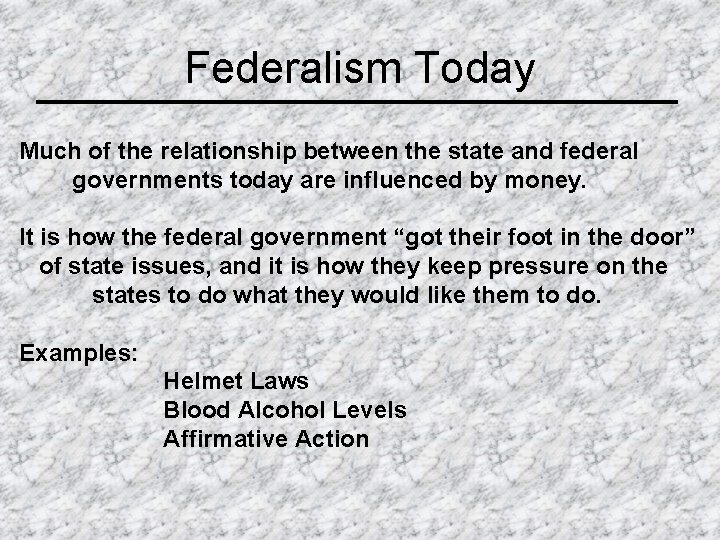 Federalism Today Much of the relationship between the state and federal governments today are