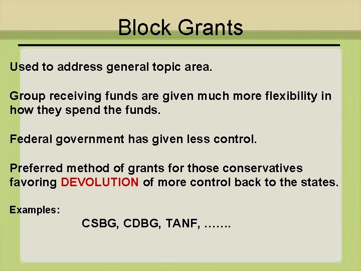 Block Grants Used to address general topic area. Group receiving funds are given much