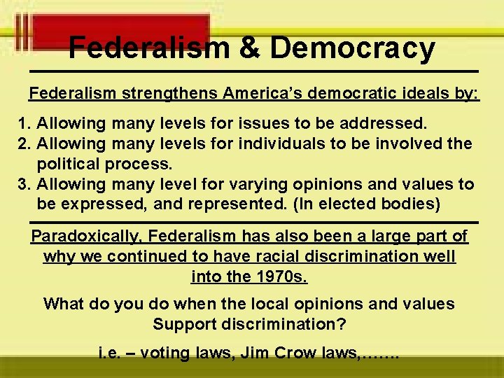 Federalism & Democracy Federalism strengthens America’s democratic ideals by: 1. Allowing many levels for