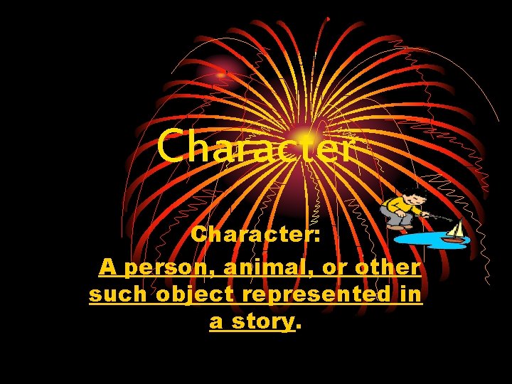 Character: A person, animal, or other such object represented in a story. 