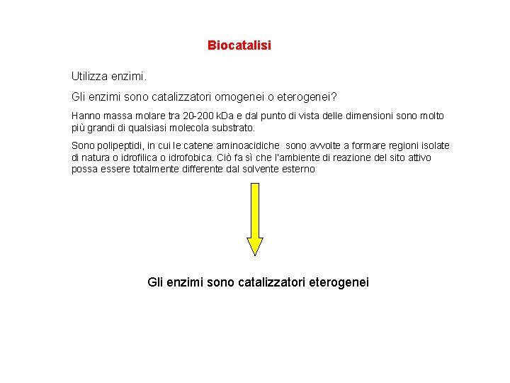 Biocatalisi Utilizza enzimi. Gli enzimi sono catalizzatori omogenei o eterogenei? Hanno massa molare tra