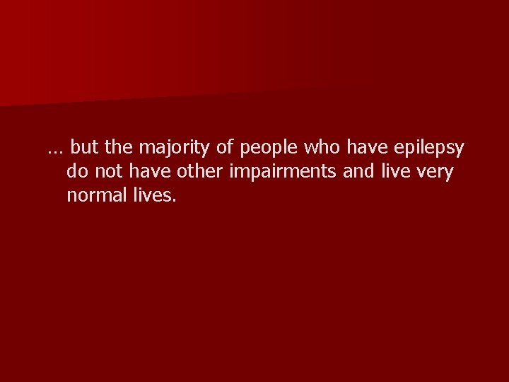 … but the majority of people who have epilepsy do not have other impairments