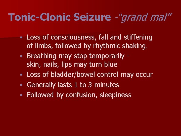 Tonic-Clonic Seizure -“grand mal” § § § Loss of consciousness, fall and stiffening of