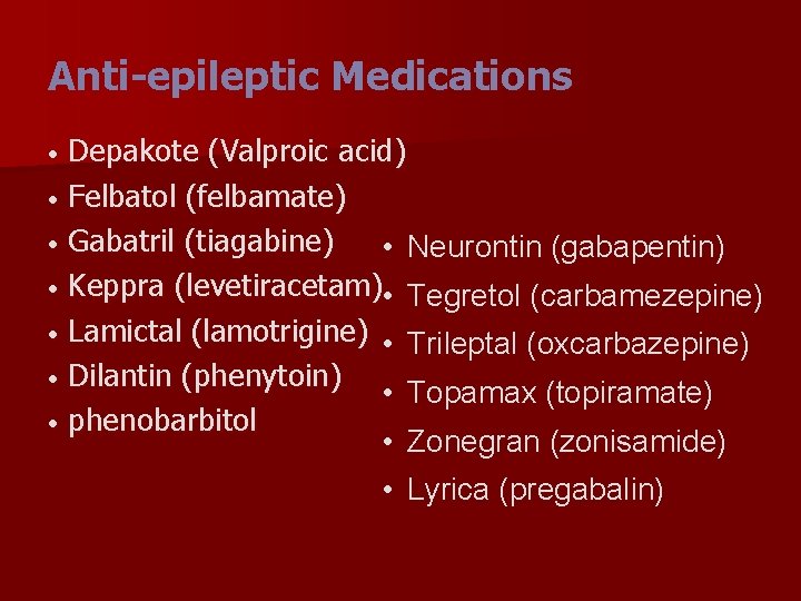 Anti-epileptic Medications Depakote (Valproic acid) • Felbatol (felbamate) • Gabatril (tiagabine) • Neurontin (gabapentin)