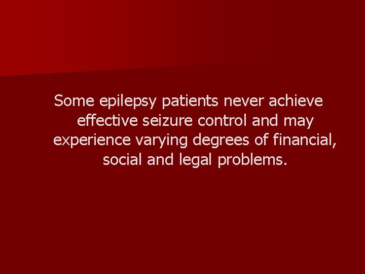 Some epilepsy patients never achieve effective seizure control and may experience varying degrees of