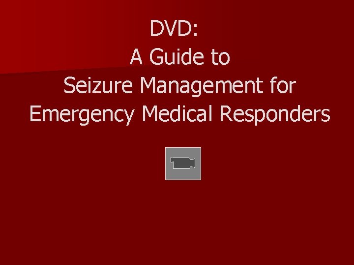 DVD: A Guide to Seizure Management for Emergency Medical Responders 