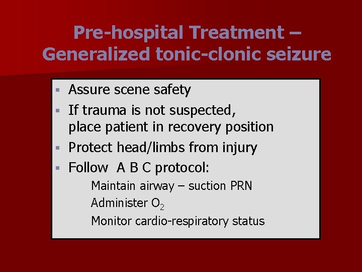 Pre-hospital Treatment – Generalized tonic-clonic seizure Assure scene safety § If trauma is not